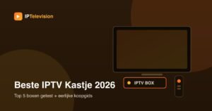 Beste IPTV Kastje & Box 2026: Top 5 + Heb Je Er Wel Één Nodig?